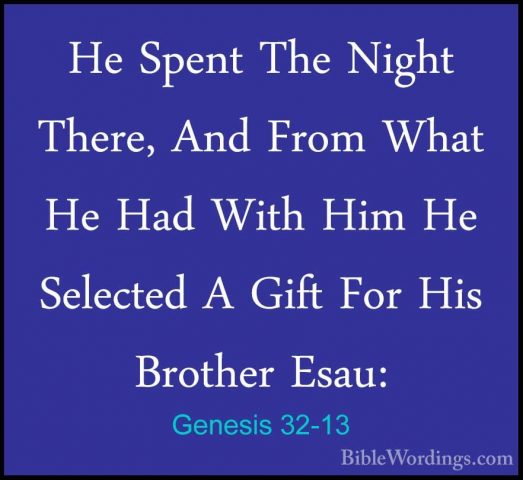 Genesis 32-13 - He Spent The Night There, And From What He Had WiHe Spent The Night There, And From What He Had With Him He Selected A Gift For His Brother Esau: 