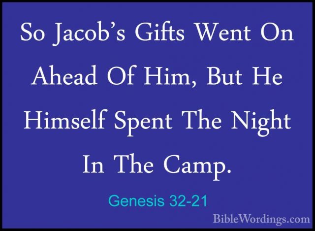 Genesis 32-21 - So Jacob's Gifts Went On Ahead Of Him, But He HimSo Jacob's Gifts Went On Ahead Of Him, But He Himself Spent The Night In The Camp. 