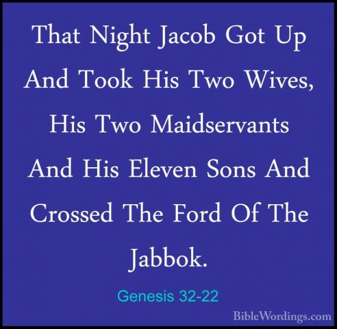 Genesis 32-22 - That Night Jacob Got Up And Took His Two Wives, HThat Night Jacob Got Up And Took His Two Wives, His Two Maidservants And His Eleven Sons And Crossed The Ford Of The Jabbok. 