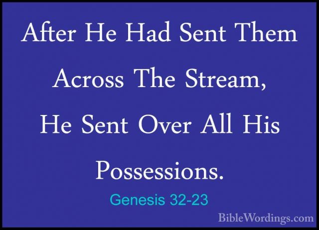Genesis 32-23 - After He Had Sent Them Across The Stream, He SentAfter He Had Sent Them Across The Stream, He Sent Over All His Possessions. 