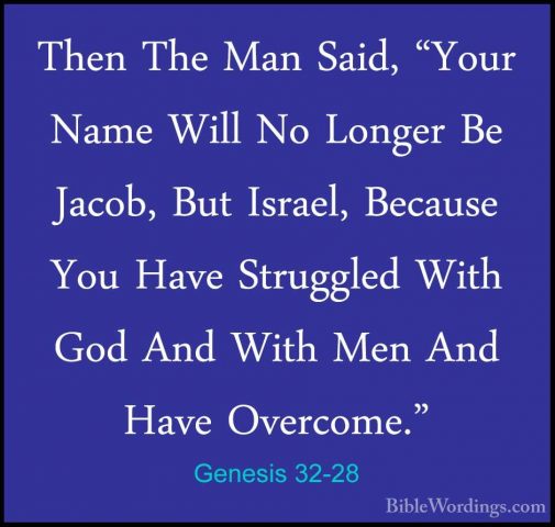 Genesis 32-28 - Then The Man Said, "Your Name Will No Longer Be JThen The Man Said, "Your Name Will No Longer Be Jacob, But Israel, Because You Have Struggled With God And With Men And Have Overcome." 