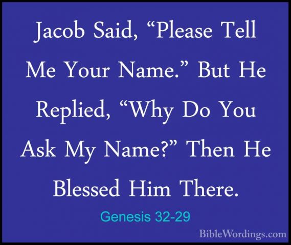 Genesis 32-29 - Jacob Said, "Please Tell Me Your Name." But He ReJacob Said, "Please Tell Me Your Name." But He Replied, "Why Do You Ask My Name?" Then He Blessed Him There. 