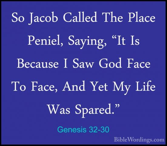 Genesis 32-30 - So Jacob Called The Place Peniel, Saying, "It IsSo Jacob Called The Place Peniel, Saying, "It Is Because I Saw God Face To Face, And Yet My Life Was Spared." 