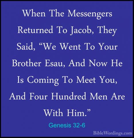 Genesis 32-6 - When The Messengers Returned To Jacob, They Said,When The Messengers Returned To Jacob, They Said, "We Went To Your Brother Esau, And Now He Is Coming To Meet You, And Four Hundred Men Are With Him." 