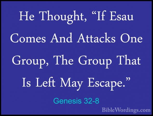 Genesis 32-8 - He Thought, "If Esau Comes And Attacks One Group,He Thought, "If Esau Comes And Attacks One Group, The Group That Is Left May Escape." 