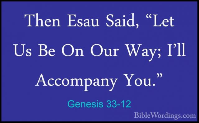 Genesis 33-12 - Then Esau Said, "Let Us Be On Our Way; I'll AccomThen Esau Said, "Let Us Be On Our Way; I'll Accompany You." 