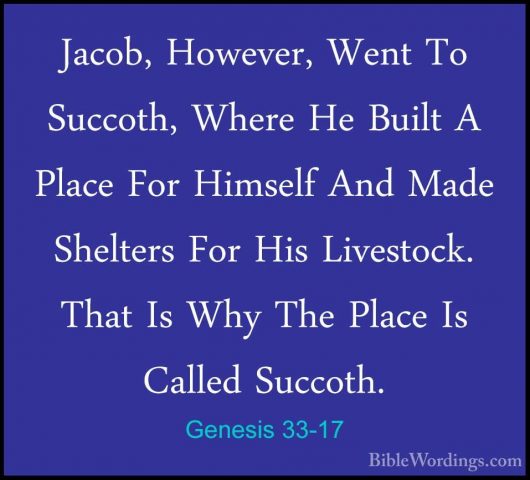Genesis 33-17 - Jacob, However, Went To Succoth, Where He Built AJacob, However, Went To Succoth, Where He Built A Place For Himself And Made Shelters For His Livestock. That Is Why The Place Is Called Succoth. 