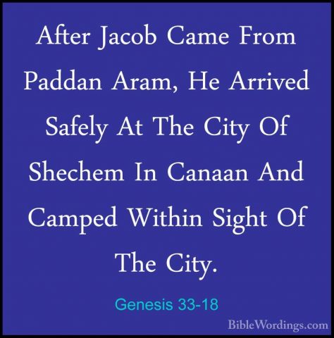 Genesis 33-18 - After Jacob Came From Paddan Aram, He Arrived SafAfter Jacob Came From Paddan Aram, He Arrived Safely At The City Of Shechem In Canaan And Camped Within Sight Of The City. 