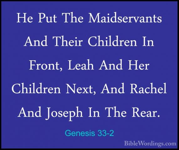 Genesis 33-2 - He Put The Maidservants And Their Children In FronHe Put The Maidservants And Their Children In Front, Leah And Her Children Next, And Rachel And Joseph In The Rear. 