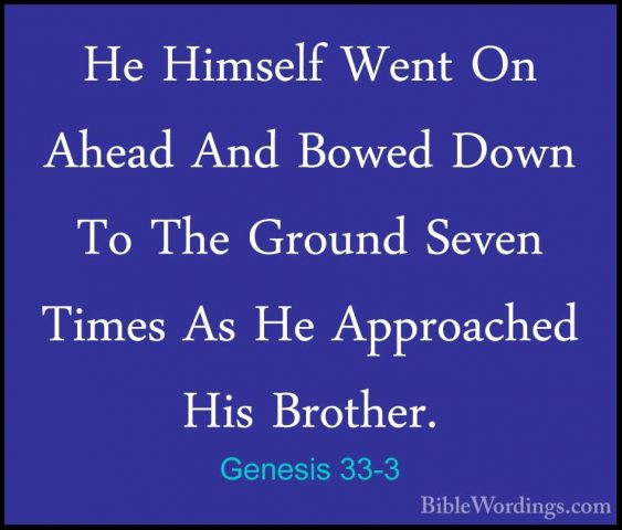 Genesis 33-3 - He Himself Went On Ahead And Bowed Down To The GroHe Himself Went On Ahead And Bowed Down To The Ground Seven Times As He Approached His Brother. 