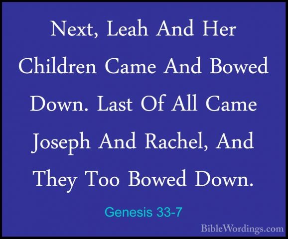 Genesis 33-7 - Next, Leah And Her Children Came And Bowed Down. LNext, Leah And Her Children Came And Bowed Down. Last Of All Came Joseph And Rachel, And They Too Bowed Down. 