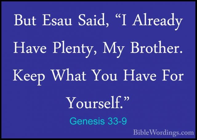 Genesis 33-9 - But Esau Said, "I Already Have Plenty, My Brother.But Esau Said, "I Already Have Plenty, My Brother. Keep What You Have For Yourself." 