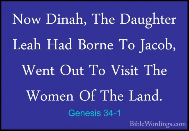 Genesis 34-1 - Now Dinah, The Daughter Leah Had Borne To Jacob, WNow Dinah, The Daughter Leah Had Borne To Jacob, Went Out To Visit The Women Of The Land. 