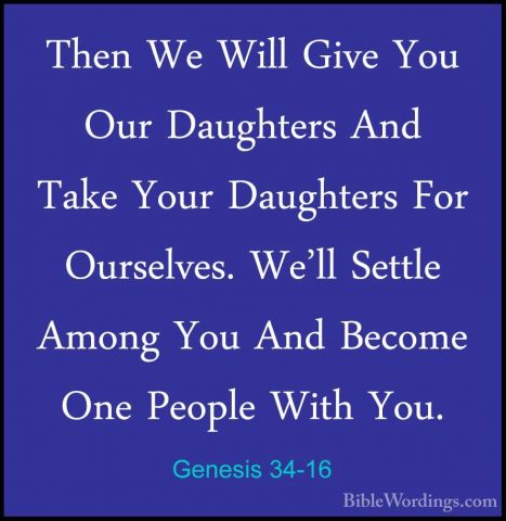 Genesis 34-16 - Then We Will Give You Our Daughters And Take YourThen We Will Give You Our Daughters And Take Your Daughters For Ourselves. We'll Settle Among You And Become One People With You. 
