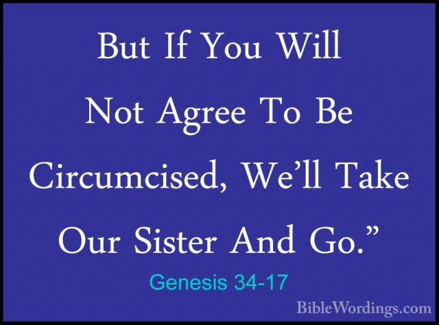 Genesis 34-17 - But If You Will Not Agree To Be Circumcised, We'lBut If You Will Not Agree To Be Circumcised, We'll Take Our Sister And Go." 
