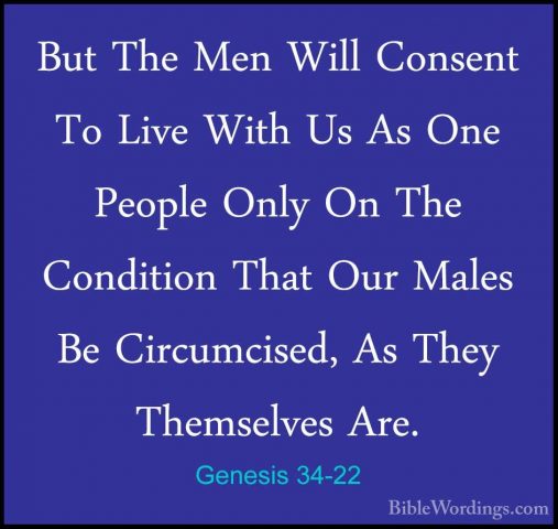 Genesis 34-22 - But The Men Will Consent To Live With Us As One PBut The Men Will Consent To Live With Us As One People Only On The Condition That Our Males Be Circumcised, As They Themselves Are. 