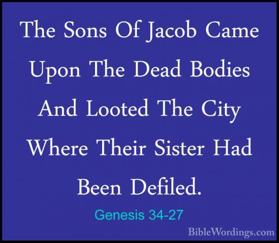 Genesis 34-27 - The Sons Of Jacob Came Upon The Dead Bodies And LThe Sons Of Jacob Came Upon The Dead Bodies And Looted The City Where Their Sister Had Been Defiled. 