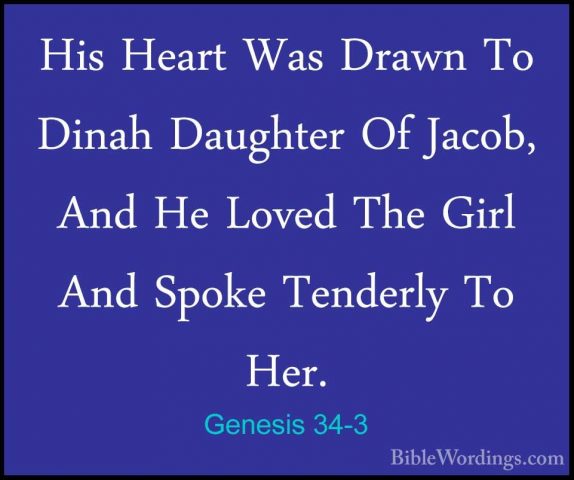 Genesis 34-3 - His Heart Was Drawn To Dinah Daughter Of Jacob, AnHis Heart Was Drawn To Dinah Daughter Of Jacob, And He Loved The Girl And Spoke Tenderly To Her. 