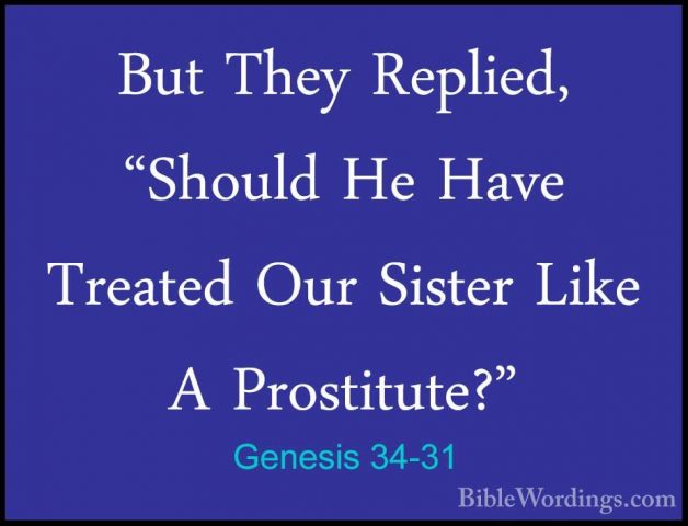 Genesis 34-31 - But They Replied, "Should He Have Treated Our SisBut They Replied, "Should He Have Treated Our Sister Like A Prostitute?"