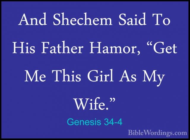 Genesis 34-4 - And Shechem Said To His Father Hamor, "Get Me ThisAnd Shechem Said To His Father Hamor, "Get Me This Girl As My Wife." 