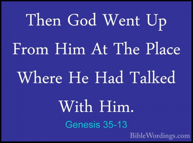 Genesis 35-13 - Then God Went Up From Him At The Place Where He HThen God Went Up From Him At The Place Where He Had Talked With Him. 