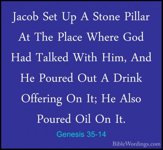 Genesis 35-14 - Jacob Set Up A Stone Pillar At The Place Where GoJacob Set Up A Stone Pillar At The Place Where God Had Talked With Him, And He Poured Out A Drink Offering On It; He Also Poured Oil On It. 