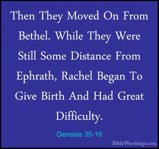 Genesis 35-16 - Then They Moved On From Bethel. While They Were SThen They Moved On From Bethel. While They Were Still Some Distance From Ephrath, Rachel Began To Give Birth And Had Great Difficulty. 