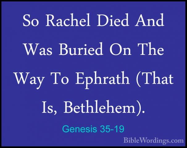 Genesis 35-19 - So Rachel Died And Was Buried On The Way To EphraSo Rachel Died And Was Buried On The Way To Ephrath (That Is, Bethlehem). 