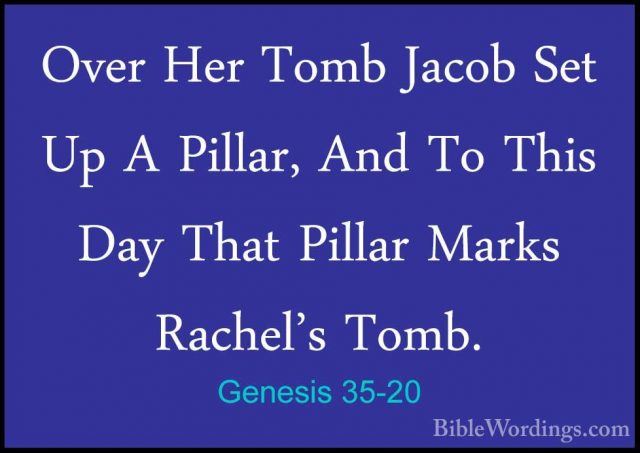 Genesis 35-20 - Over Her Tomb Jacob Set Up A Pillar, And To ThisOver Her Tomb Jacob Set Up A Pillar, And To This Day That Pillar Marks Rachel's Tomb. 