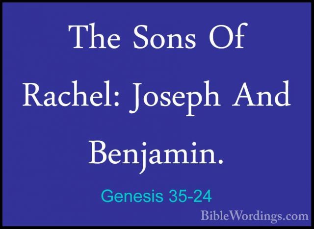 Genesis 35-24 - The Sons Of Rachel: Joseph And Benjamin.The Sons Of Rachel: Joseph And Benjamin. 