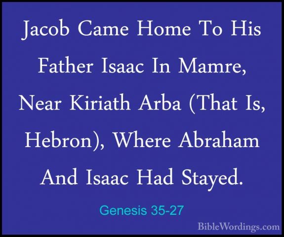 Genesis 35-27 - Jacob Came Home To His Father Isaac In Mamre, NeaJacob Came Home To His Father Isaac In Mamre, Near Kiriath Arba (That Is, Hebron), Where Abraham And Isaac Had Stayed. 