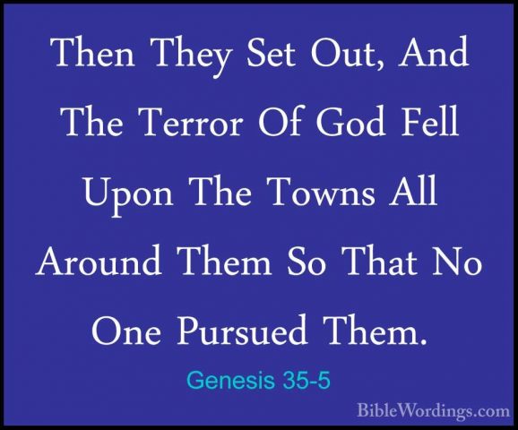 Genesis 35-5 - Then They Set Out, And The Terror Of God Fell UponThen They Set Out, And The Terror Of God Fell Upon The Towns All Around Them So That No One Pursued Them. 
