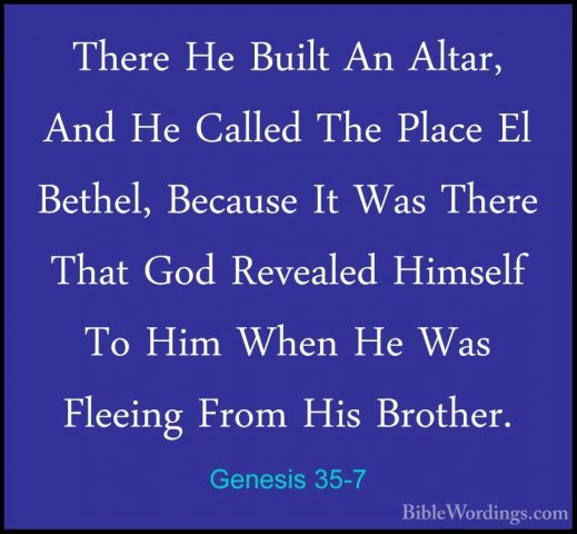 Genesis 35-7 - There He Built An Altar, And He Called The Place EThere He Built An Altar, And He Called The Place El Bethel, Because It Was There That God Revealed Himself To Him When He Was Fleeing From His Brother. 
