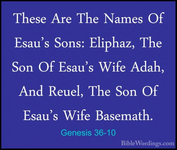 Genesis 36-10 - These Are The Names Of Esau's Sons: Eliphaz, TheThese Are The Names Of Esau's Sons: Eliphaz, The Son Of Esau's Wife Adah, And Reuel, The Son Of Esau's Wife Basemath. 