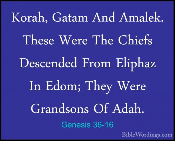 Genesis 36-16 - Korah, Gatam And Amalek. These Were The Chiefs DeKorah, Gatam And Amalek. These Were The Chiefs Descended From Eliphaz In Edom; They Were Grandsons Of Adah. 