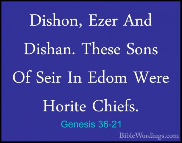 Genesis 36-21 - Dishon, Ezer And Dishan. These Sons Of Seir In EdDishon, Ezer And Dishan. These Sons Of Seir In Edom Were Horite Chiefs. 