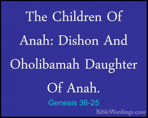 Genesis 36-25 - The Children Of Anah: Dishon And Oholibamah DaughThe Children Of Anah: Dishon And Oholibamah Daughter Of Anah. 