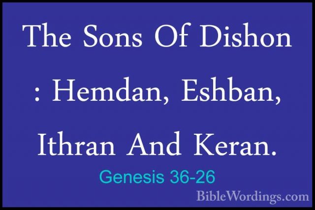 Genesis 36-26 - The Sons Of Dishon : Hemdan, Eshban, Ithran And KThe Sons Of Dishon : Hemdan, Eshban, Ithran And Keran. 