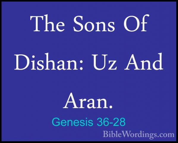 Genesis 36-28 - The Sons Of Dishan: Uz And Aran.The Sons Of Dishan: Uz And Aran. 