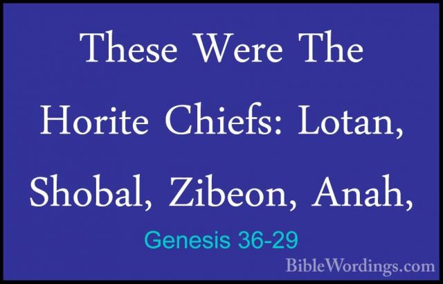 Genesis 36-29 - These Were The Horite Chiefs: Lotan, Shobal, ZibeThese Were The Horite Chiefs: Lotan, Shobal, Zibeon, Anah, 