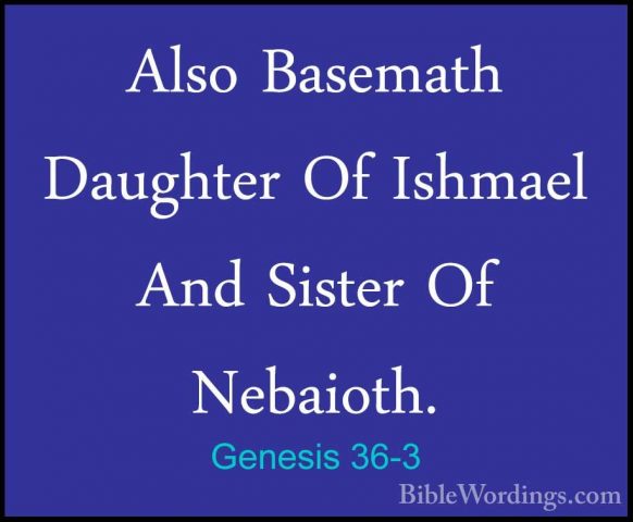 Genesis 36-3 - Also Basemath Daughter Of Ishmael And Sister Of NeAlso Basemath Daughter Of Ishmael And Sister Of Nebaioth. 