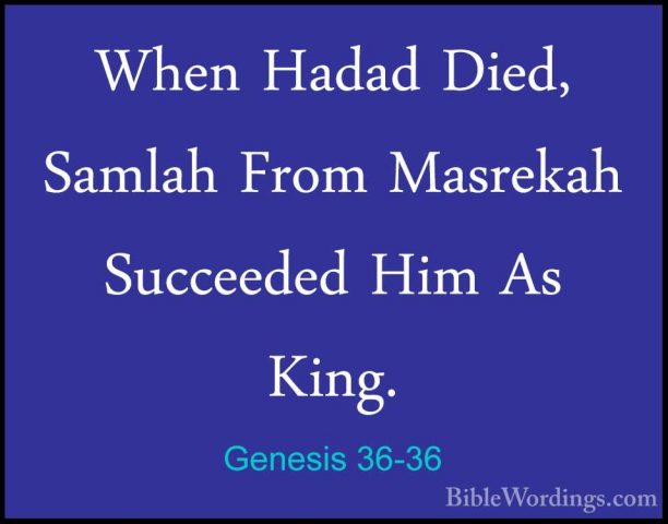 Genesis 36-36 - When Hadad Died, Samlah From Masrekah Succeeded HWhen Hadad Died, Samlah From Masrekah Succeeded Him As King. 