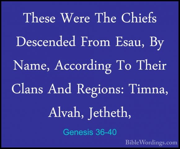 Genesis 36-40 - These Were The Chiefs Descended From Esau, By NamThese Were The Chiefs Descended From Esau, By Name, According To Their Clans And Regions: Timna, Alvah, Jetheth, 