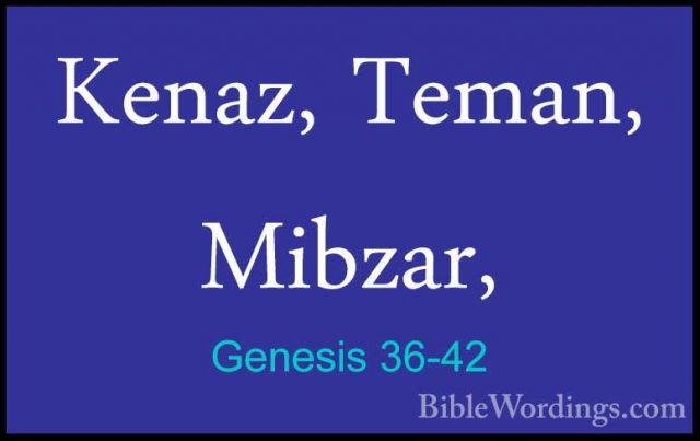 Genesis 36-42 - Kenaz, Teman, Mibzar,Kenaz, Teman, Mibzar, 