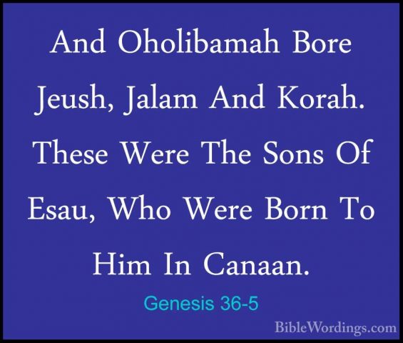 Genesis 36-5 - And Oholibamah Bore Jeush, Jalam And Korah. TheseAnd Oholibamah Bore Jeush, Jalam And Korah. These Were The Sons Of Esau, Who Were Born To Him In Canaan. 