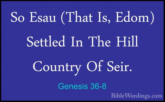 Genesis 36-8 - So Esau (That Is, Edom) Settled In The Hill CountrSo Esau (That Is, Edom) Settled In The Hill Country Of Seir. 