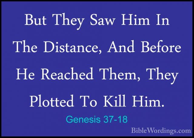 Genesis 37-18 - But They Saw Him In The Distance, And Before He RBut They Saw Him In The Distance, And Before He Reached Them, They Plotted To Kill Him. 