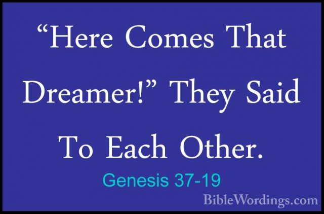 Genesis 37-19 - "Here Comes That Dreamer!" They Said To Each Othe"Here Comes That Dreamer!" They Said To Each Other. 