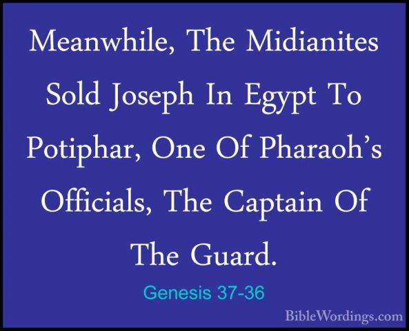 Genesis 37-36 - Meanwhile, The Midianites Sold Joseph In Egypt ToMeanwhile, The Midianites Sold Joseph In Egypt To Potiphar, One Of Pharaoh's Officials, The Captain Of The Guard.
