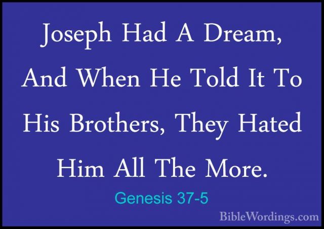 Genesis 37-5 - Joseph Had A Dream, And When He Told It To His BroJoseph Had A Dream, And When He Told It To His Brothers, They Hated Him All The More. 